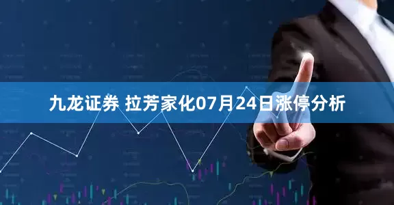 九龙证券 拉芳家化07月24日涨停分析